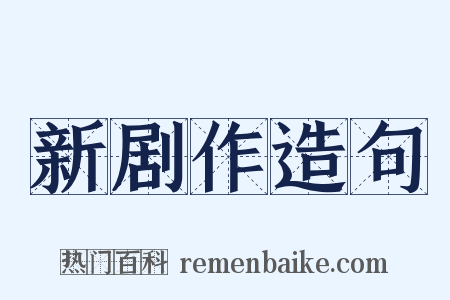 新剧作造句是什么意思的图片